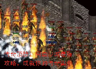 传奇顶赞:问鼎沙城最强攻略,成就你的传奇霸业 传奇顶赞:问鼎沙城最强攻略,成就你的传奇霸业