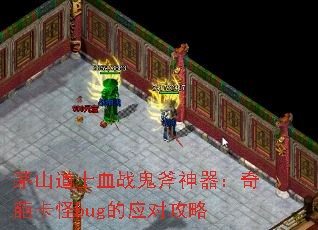 茅山道士血战鬼斧神器:奇葩卡怪bug的应对攻略 茅山道士血战鬼斧神器:奇葩卡怪bug的应对攻略