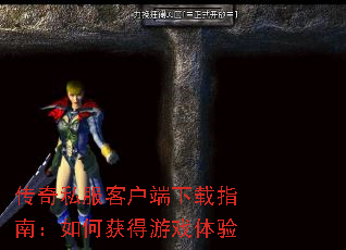 传奇私服客户端下载指南:如何获得游戏体验 传奇私服客户端下载指南:如何获得游戏体验