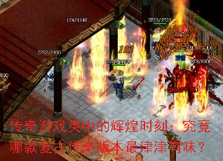 传奇游戏类中的辉煌时刻:究竟哪款复古传奇版本最津津有味? 传奇游戏类中的辉煌时刻:究竟哪款复古传奇版本最津津有味?