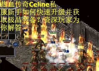 热血传奇Celine私服新手如何快速升级并获取极品装备?资深玩家为你解答 热血传奇Celine私服新手如何快速升级并获取极品装备?资深玩家为你解答