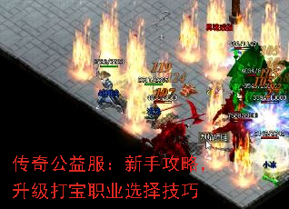 传奇公益服:新手攻略,升级打宝职业选择技巧 传奇公益服:新手攻略,升级打宝职业选择技巧