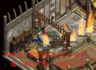 传奇道士职业独门秘笈大揭秘:道士疾风万里,叱咤沙巴克 传奇道士职业独门秘笈大揭秘:道士疾风万里,叱咤沙巴克