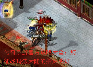 传奇手游官方攻略大全:您征战玛法大陆的指路明灯 传奇手游官方攻略大全:您征战玛法大陆的指路明灯