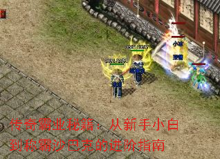传奇霸业秘籍:从新手小白到称霸沙巴克的进阶指南 传奇霸业秘籍:从新手小白到称霸沙巴克的进阶指南