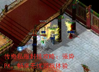 传奇私服封挂攻略:强势PK,畅享无忧游戏体验 传奇私服封挂攻略:强势PK,畅享无忧游戏体验