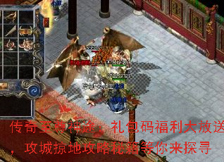 传奇至尊神途：礼包码福利大放送，攻城掠地攻略秘籍等你来探寻