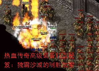 热血传奇高级装备打造秘笈:独霸沙城的制胜法宝 热血传奇高级装备打造秘笈:独霸沙城的制胜法宝