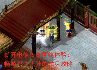 新开电信传奇网络体验:畅游玛法大陆的详尽攻略 新开电信传奇网络体验:畅游玛法大陆的详尽攻略