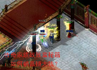 传奇家族战致富秘籍:如何躺赢赚大钱? 传奇家族战致富秘籍:如何躺赢赚大钱?