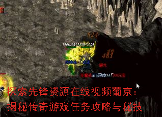探索先锋资源在线视频葡京:揭秘传奇游戏任务攻略与秘技 探索先锋资源在线视频葡京:揭秘传奇游戏任务攻略与秘技