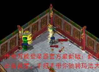 传奇万能登录器官方最新版:新手玩家必备救星,手把手带你驰骋玛法大陆 传奇万能登录器官方最新版:新手玩家必备救星,手把手带你驰骋玛法大陆