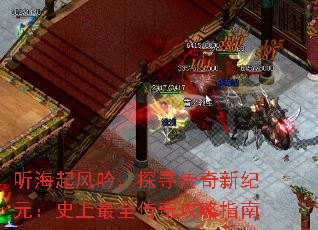 听海起风吟,探寻传奇新纪元:史上最全传奇攻略指南 听海起风吟,探寻传奇新纪元:史上最全传奇攻略指南