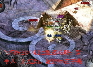 传奇私服单机版独家攻略:新手入门到进阶,秘籍尽在掌握 传奇私服单机版独家攻略:新手入门到进阶,秘籍尽在掌握