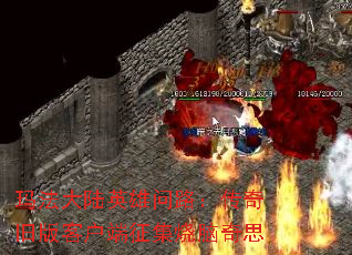 玛法大陆英雄问路：传奇旧版客户端征集烧脑奇思