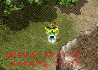 单职业传奇大师级进阶攻略:开启霸主之路,征战玛法 单职业传奇大师级进阶攻略:开启霸主之路,征战玛法