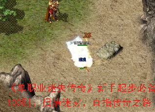《单职业迷失传奇》新手起步必备问答100则:扫清迷雾,直指传奇之路 《单职业迷失传奇》新手起步必备问答100则:扫清迷雾,直指传奇之路