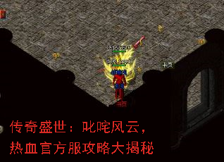 传奇盛世：叱咤风云，热血官方服攻略大揭秘