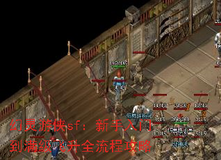 幻灵游侠sf:新手入门到满级飞升全流程攻略 幻灵游侠sf:新手入门到满级飞升全流程攻略