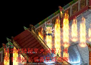 玛法大陆秘辛大揭秘：传奇手游极品装备获取攻略