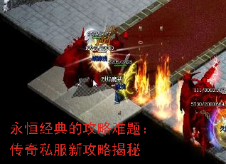 永恒经典的攻略难题:传奇私服新攻略揭秘 永恒经典的攻略难题:传奇私服新攻略揭秘