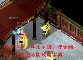 沙城争霸,金币争雄:传奇端游1.76复古金版攻略宝典 沙城争霸,金币争雄:传奇端游1.76复古金版攻略宝典