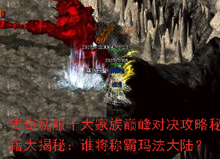 传奇私服十大家族巅峰对决攻略秘籍大揭秘:谁将称霸玛法大陆? 传奇私服十大家族巅峰对决攻略秘籍大揭秘:谁将称霸玛法大陆?