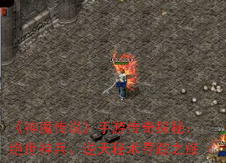 《神魔传说》手游传奇探秘:绝世神兵、逆天秘术寻踪之旅 《神魔传说》手游传奇探秘:绝世神兵、逆天秘术寻踪之旅