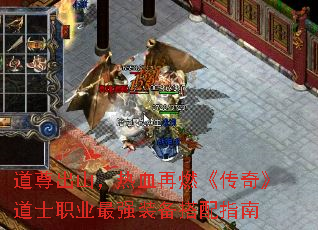 道尊出山,热血再燃《传奇》道士职业最强装备搭配指南 道尊出山,热血再燃《传奇》道士职业最强装备搭配指南
