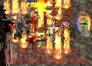 梁山传奇176金币版新手必问:如何快速积攒金币铸就传奇霸业 梁山传奇176金币版新手必问:如何快速积攒金币铸就传奇霸业