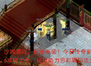 沙城激战，新服来袭！今日传奇新开176攻略大全，秘技助力你称霸玛法大陆