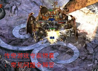 传奇游戏专家锦囊：常见问题全解答